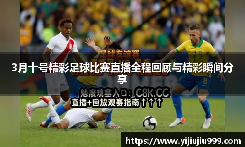 3月十号精彩足球比赛直播全程回顾与精彩瞬间分享