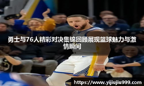 勇士与76人精彩对决集锦回顾展现篮球魅力与激情瞬间
