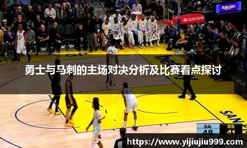 勇士与马刺的主场对决分析及比赛看点探讨