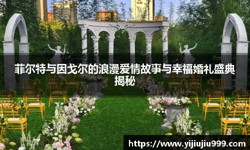 菲尔特与因戈尔的浪漫爱情故事与幸福婚礼盛典揭秘