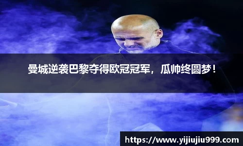 曼城逆袭巴黎夺得欧冠冠军，瓜帅终圆梦！